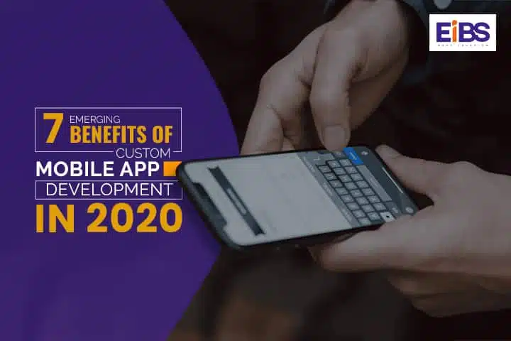 Custom App Development Company – 7 Emerging Benefits of Custom Mobile App Development In 2021