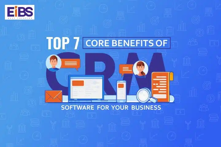 Benefits of CRM Software – Top 7 software for Your Business
